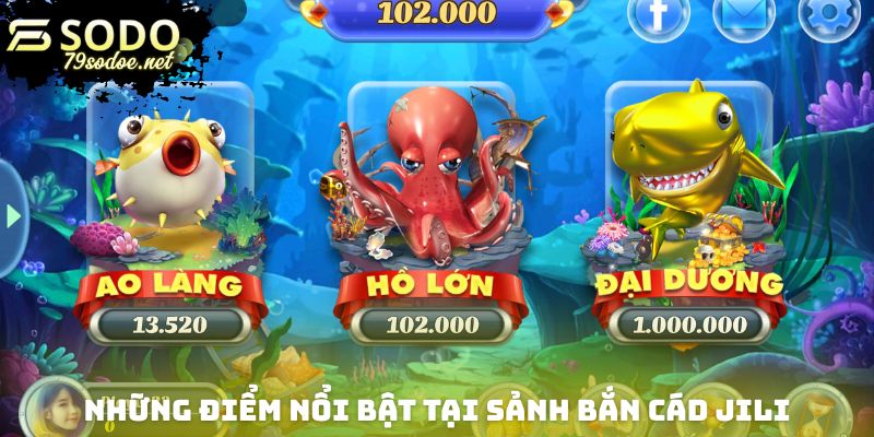 Những điểm cực kỳ nổi bật mà bắn cá Jili mang lại