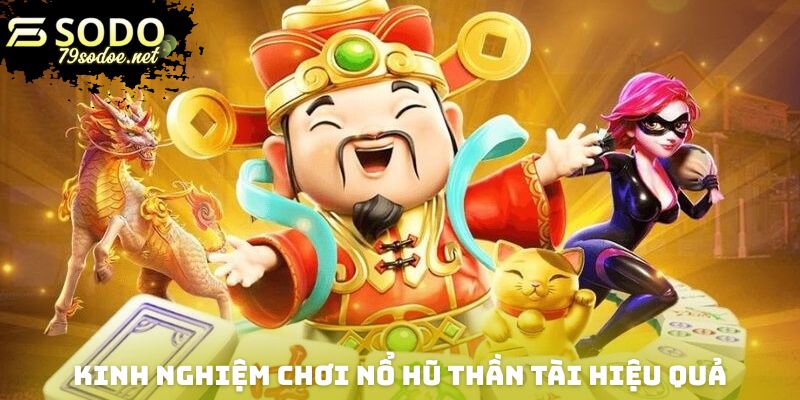 Kinh nghiệm chơi nổ hũ thần tài hiệu quả nhất cho các tân thủ